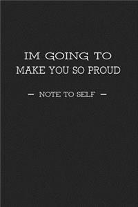I'm Going to Make You So Proud Note to Self