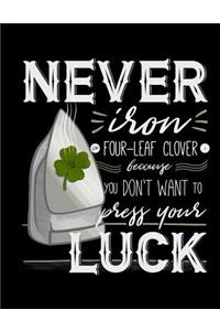 Never Iron Four-Leaf Clover Because You Don't Want to Press Your Luck