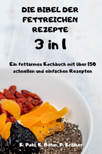 DIE BIBEL DER FETTREICHEN REZEPTE 3 in 1 Ein fettarmes Kochbuch mit über 150 schnellen und einfachen Rezepten