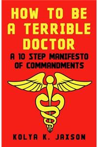 How To Be A Terrible Doctor