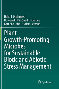 Plant Growth-Promoting Microbes for Sustainable Biotic and Abiotic Stress Management