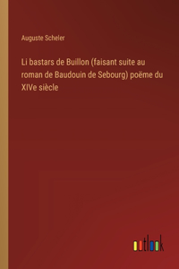 Li bastars de Buillon (faisant suite au roman de Baudouin de Sebourg) poëme du XIVe siècle