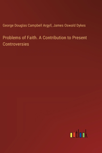 Problems of Faith. A Contribution to Present Controversies