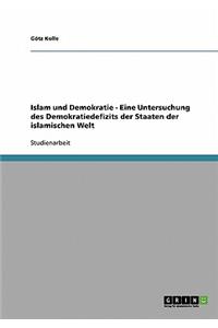 Islam und Demokratie - Eine Untersuchung des Demokratiedefizits der Staaten der islamischen Welt