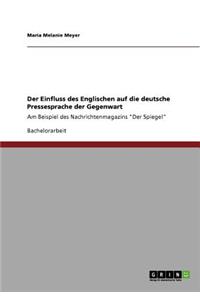 Einfluss des Englischen auf die deutsche Pressesprache der Gegenwart: Am Beispiel des Nachrichtenmagazins "Der Spiegel"