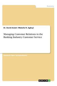Managing Customer Relations in the Banking Industry. Customer Service