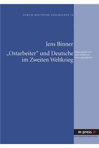 «Ostarbeiter» Und Deutsche Im Zweiten Weltkrieg: Praegungsfaktoren Eines Selektiven Deutschlandbildes