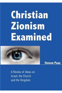 Christian Zionism Examined: A Review of Ideas on Israel, the Church and the Kingdom