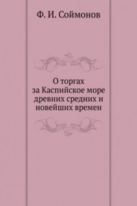 O torgah za Kaspijskoe more drevnih srednih i novejshih vremen