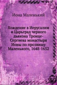 Hozhdenie v Ierusalim i Tsargrad chernogo dyakona Troitse-Sergieva monastyrya Iony