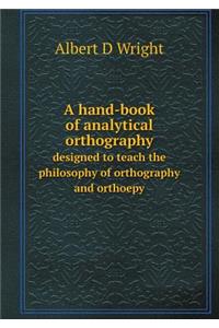 A hand-book of analytical orthography designed to teach the philosophy of orthography and orthoepy