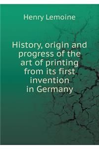 History, Origin and Progress of the Art of Printing from Its First Invention in Germany