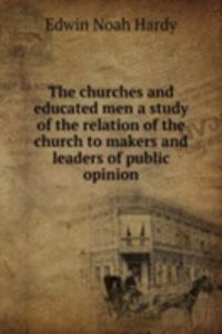 churches and educated men a study of the relation of the church to makers and leaders of public opinion