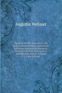 Apollonii Rhodii Argonautica: Ad Fidem Librorum Manuscriptorum Et Editionum Antiquarum Recensuit, Integram Lectionis Varietatem Et Annotationes Adiecit, Volumes 1-2 (Latin Edition)