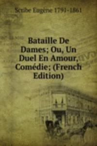 Bataille De Dames; Ou, Un Duel En Amour, Comedie; (French Edition)
