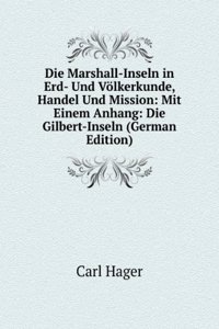 Die Marshall-Inseln in Erd- Und Volkerkunde, Handel Und Mission: Mit Einem Anhang: Die Gilbert-Inseln (German Edition)