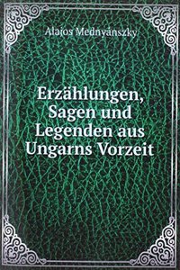 Erzahlungen, Sagen und Legenden aus Ungarns Vorzeit