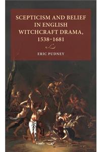 Scepticism and Belief in English Witchcraft Drama, 1538–1681