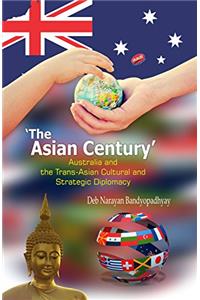 The Asian Century: Australia and the Trans-Asian Cultural and Strategic Diplomacy