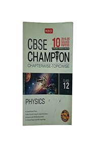 10 Years CBSE Champion Chapterwise-Topicwise Physics-Class- 12 (2018-19)