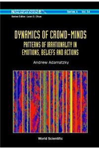 Dynamics of Crowd-Minds: Patterns of Irrationality in Emotions, Beliefs and Actions