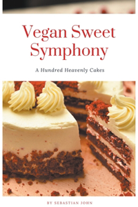 Vegan Sweet Symphony A Hundred Heavenly Cakes