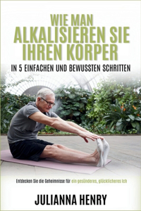 Wie man Alkalisieren Sie Ihren Körper in 5 einfachen und bewussten Schritten