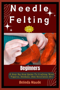 Needle Felting For Beginners