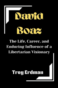 David Boaz: The Life, Career, and Enduring Influence of a Libertarian Visionary