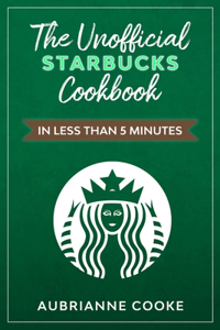 The Unofficial Starbucks Cookbook in Less Than 5 minutes