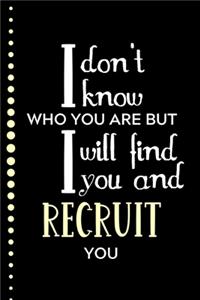 I Don't Know Who You Are But I Will Find You And Recruit You