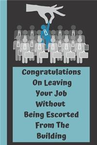 Congratulations On Leaving Your Job Without Being Escorted From The Building