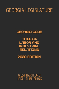 Georgia Code Title 34 Labor and Industrial Relations 2020 Edition