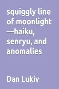 squiggly line of moonlight-haiku, senryu, and anomalies