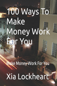 100 Ways To Make Money Work For You