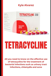 Tetracycline: All you need to know on the effective use of tetracycline for the treatment of bacterial infections such as urinary tract infections, chlamydia and 