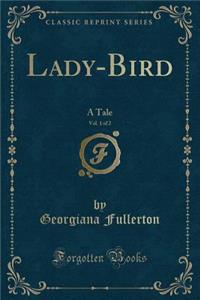 Lady-Bird, Vol. 1 of 2: A Tale (Classic Reprint)