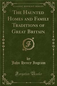 The Haunted Homes and Family Traditions of Great Britain (Classic Reprint)