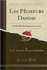 Les Pï¿½cheurs Danois: Vaudeville Historique En Un Acte (Classic Reprint)