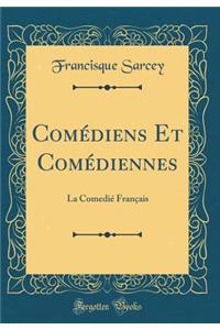 Comï¿½diens Et Comï¿½diennes: La Comediï¿½ Franï¿½ais (Classic Reprint)