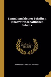 Sammlung kleiner Schriften Staatswirthschaftlichen Inhalts