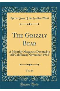 The Grizzly Bear, Vol. 24: A Monthly Magazine Devoted to All California; November, 1918 (Classic Reprint)