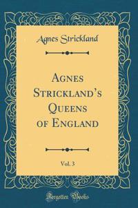 Agnes Strickland's Queens of England, Vol. 3 (Classic Reprint)