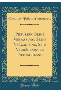 Preuï¿½en, Seine Verfassung, Seine Verwaltung, Sein Verhï¿½ltniï¿½ Zu Deutschland (Classic Reprint)