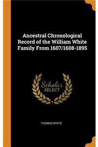Ancestral Chronological Record of the William White Family From 1607/1608-1895