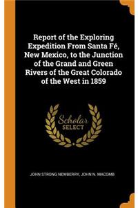 Report of the Exploring Expedition from Santa FÃ©, New Mexico, to the Junction of the Grand and Green Rivers of the Great Colorado of the West in 1859