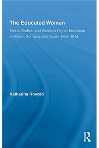 The Educated Woman: Minds, Bodies, and Women's Higher Education in Britain, Germany, and Spain, 1865-1914