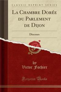 La Chambre DorÃ©e Du Parlement de Dijon: Discours (Classic Reprint)