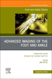 Advanced Imaging of the Foot and Ankle, an Issue of Foot and Ankle Clinics of North America