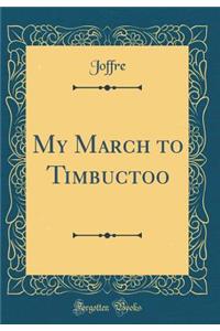 My March to Timbuctoo (Classic Reprint)